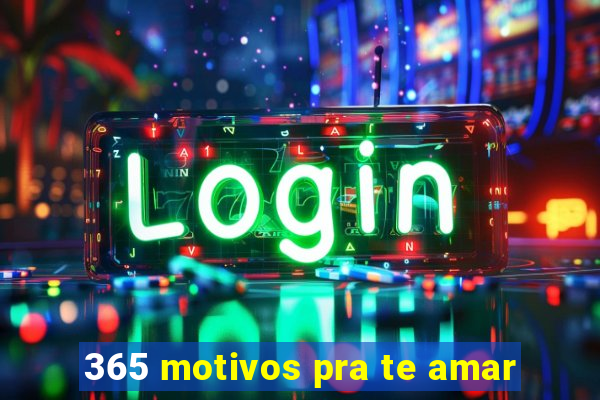 365 motivos pra te amar